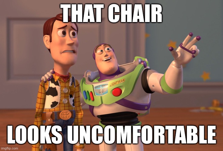 THAT CHAIR LOOKS UNCOMFORTABLE | image tagged in memes,x x everywhere | made w/ Imgflip meme maker