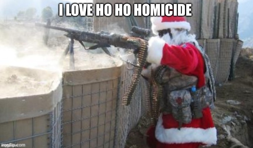 Ho ho ho | I LOVE HO HO HOMICIDE | image tagged in memes,santa claus | made w/ Imgflip meme maker