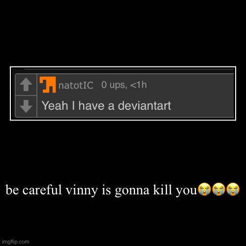 what i mean is that vinny hates deviantart artists (not vinesauce you