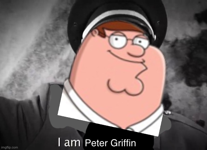 I AM ADOLF HITLER! | Peter Griffin | image tagged in i am adolf hitler | made w/ Imgflip meme maker