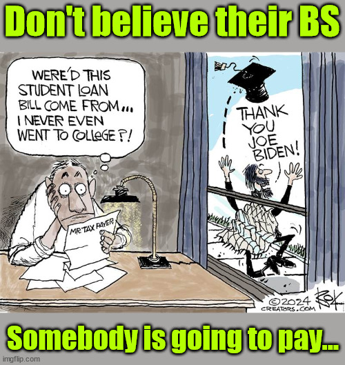 Give that to a more worthy cause... poor Americans and disabled military vets... | Don't believe their BS; Somebody is going to pay... | image tagged in disgusting biden,using tax dollars,to buy votes | made w/ Imgflip meme maker