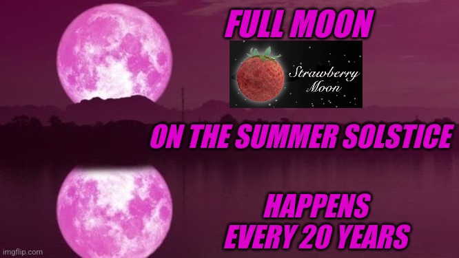 STRAWBERRY MOON! | FULL MOON; ON THE SUMMER SOLSTICE; HAPPENS EVERY 20 YEARS | image tagged in full moon,moon,summer,solstice | made w/ Imgflip meme maker