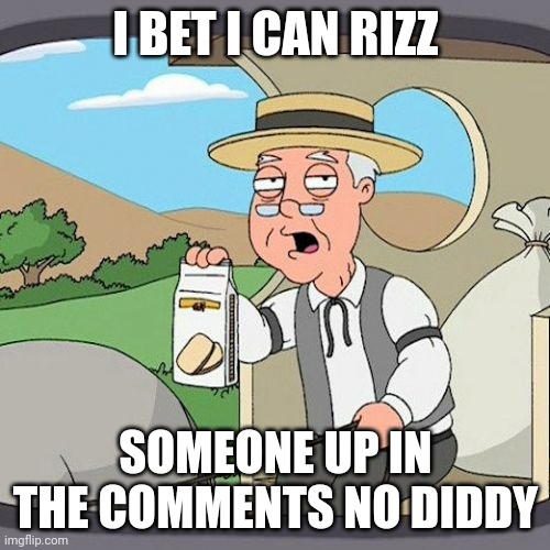 Pepperidge Farm Remembers | I BET I CAN RIZZ; SOMEONE UP IN THE COMMENTS NO DIDDY | image tagged in memes,pepperidge farm remembers | made w/ Imgflip meme maker