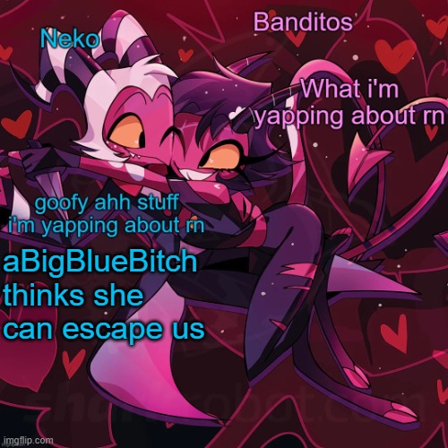 Twitter links in comments, more links to be found will be posted in commens | aBigBlueBitch thinks she can escape us | image tagged in neko and banditos shared temp | made w/ Imgflip meme maker
