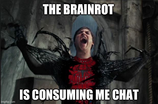 I’m doomed | THE BRAINROT; IS CONSUMING ME CHAT | image tagged in spider man becoming venom | made w/ Imgflip meme maker