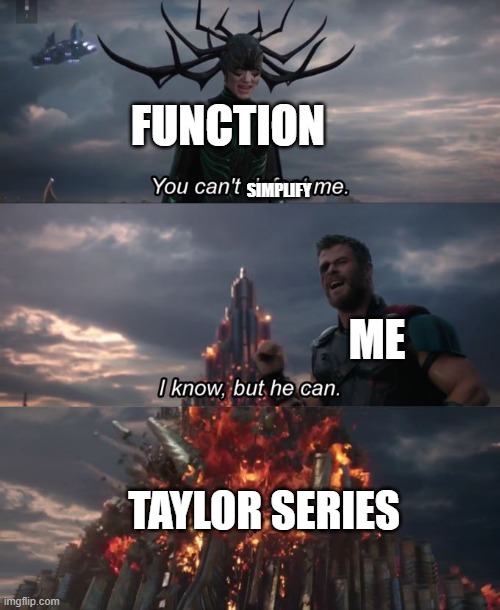 i'd like my functions in polynomials | FUNCTION; SIMPLIFY; ME; TAYLOR SERIES | image tagged in you can't defeat me | made w/ Imgflip meme maker