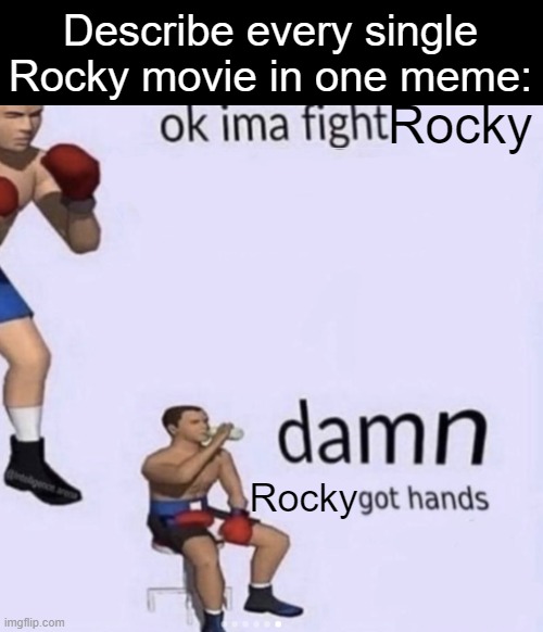 Rocky be like: | Describe every single Rocky movie in one meme:; Rocky; Rocky | image tagged in damn got hands,memes,funny,fun,rocky,movies | made w/ Imgflip meme maker