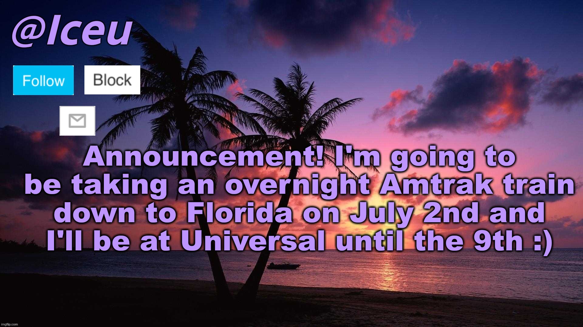 Comment if you live in Florida | Announcement! I'm going to be taking an overnight Amtrak train down to Florida on July 2nd and I'll be at Universal until the 9th :) | image tagged in iceu summer 2023 announcement template 1 | made w/ Imgflip meme maker