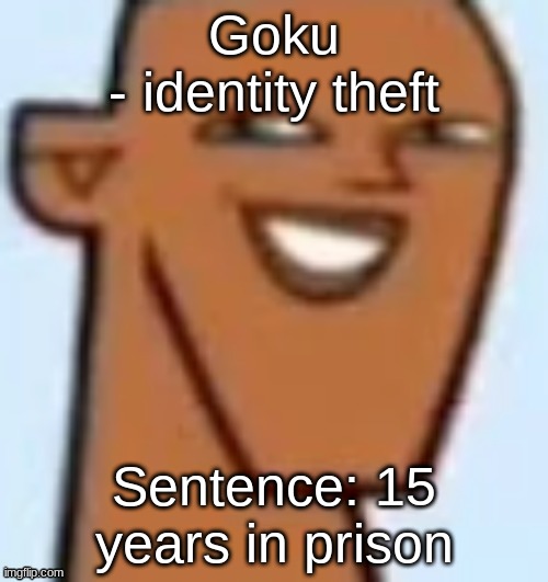 justin | Goku
- identity theft; Sentence: 15 years in prison | image tagged in justin | made w/ Imgflip meme maker