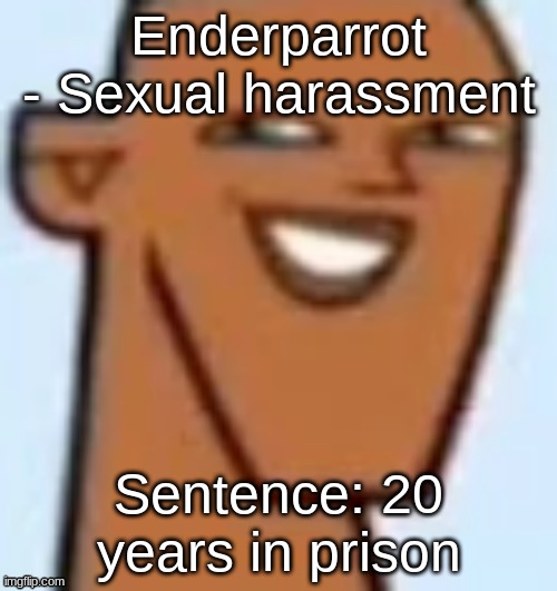 justin | Enderparrot
- Sexual harassment; Sentence: 20 years in prison | image tagged in justin | made w/ Imgflip meme maker