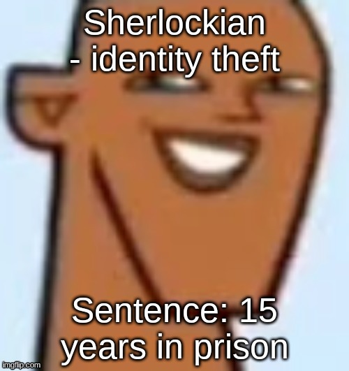 justin | Sherlockian
- identity theft; Sentence: 15 years in prison | image tagged in justin | made w/ Imgflip meme maker