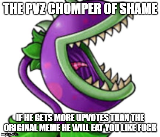 chomper of shame | image tagged in chomper of shame | made w/ Imgflip meme maker