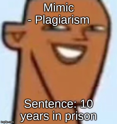 justin | Mimic
- Plagiarism; Sentence: 10 years in prison | image tagged in justin | made w/ Imgflip meme maker