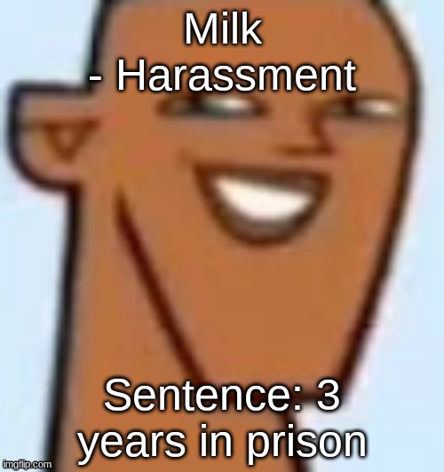 justin | Milk
- Harassment; Sentence: 3 years in prison | image tagged in justin | made w/ Imgflip meme maker