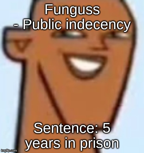 justin | Funguss
- Public indecency; Sentence: 5 years in prison | image tagged in justin | made w/ Imgflip meme maker