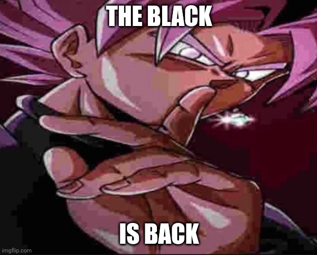 Goku Black shh | THE BLACK IS BACK | image tagged in goku black shh | made w/ Imgflip meme maker