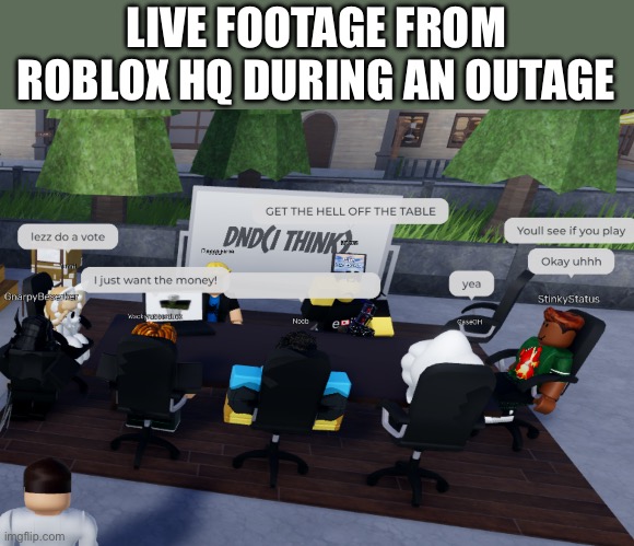 no context | LIVE FOOTAGE FROM ROBLOX HQ DURING AN OUTAGE | image tagged in memes | made w/ Imgflip meme maker