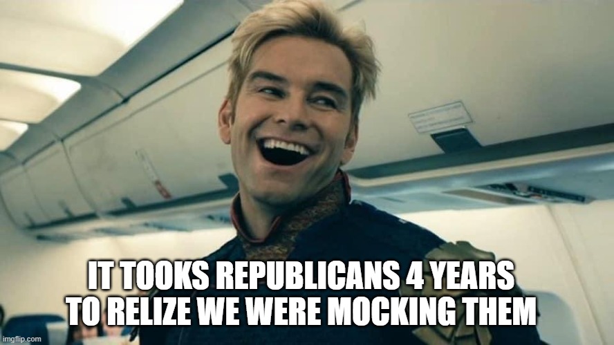 Homelander Crazy Laugh | IT TOOKS REPUBLICANS 4 YEARS TO RELIZE WE WERE MOCKING THEM | image tagged in homelander crazy laugh,the boys,republicans,trump | made w/ Imgflip meme maker