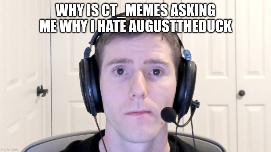 Sad Linus | WHY IS CT_MEMES ASKING ME WHY I HATE AUGUSTTHEDUCK | image tagged in sad linus | made w/ Imgflip meme maker