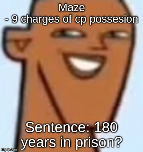 justin | Maze
- 9 charges of cp possesion; Sentence: 180 years in prison? | image tagged in justin | made w/ Imgflip meme maker