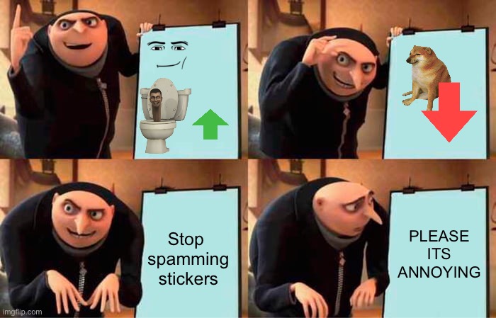 Gru's Plan | PLEASE ITS ANNOYING; Stop  spamming stickers | image tagged in memes,gru's plan | made w/ Imgflip meme maker