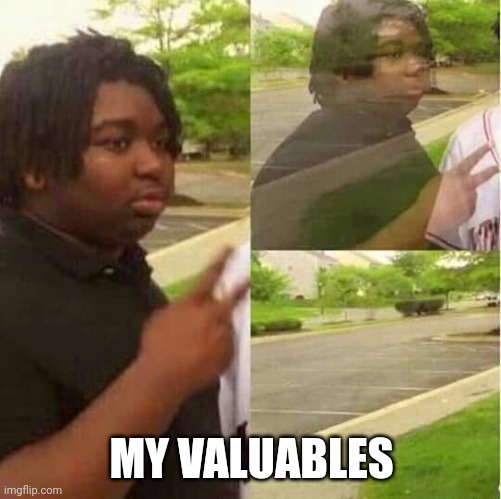 disappearing  | MY VALUABLES | image tagged in disappearing | made w/ Imgflip meme maker