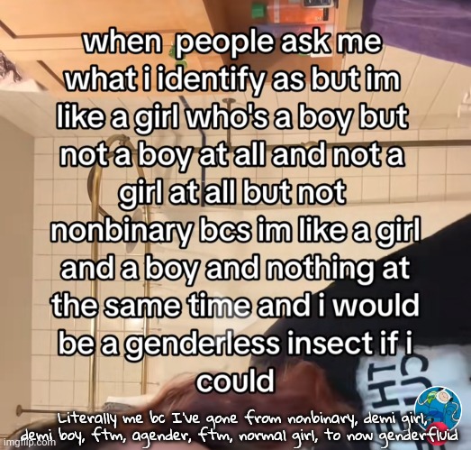 I never post in this stream lowkey forgot abt it | Literally me bc I've gone from nonbinary, demi girl, demi boy, ftm, agender, ftm, normal girl, to now genderfluid | made w/ Imgflip meme maker