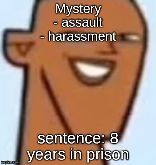 justin | Mystery
- assault
- harassment; sentence: 8 years in prison | image tagged in justin | made w/ Imgflip meme maker