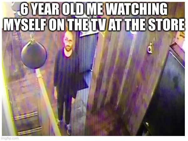 We all did this | 6 YEAR OLD ME WATCHING MYSELF ON THE TV AT THE STORE | image tagged in tv,store,nostalgia | made w/ Imgflip meme maker