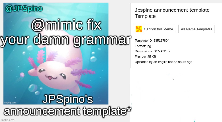@mimic fix your damn grammar; JPSpino's announcement template* | made w/ Imgflip meme maker