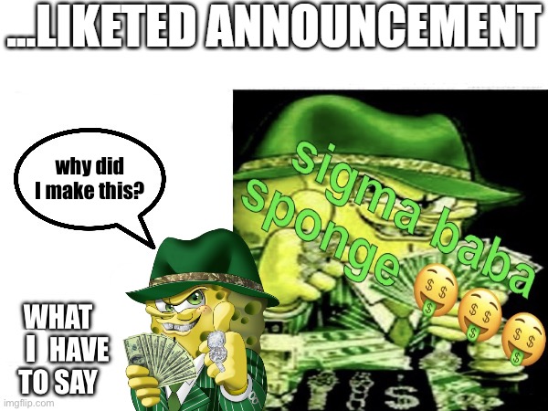 (mimic this is not my announcement template anymore, I only used it like twice.) | why did I make this? | image tagged in sigma baba sponge announcement | made w/ Imgflip meme maker