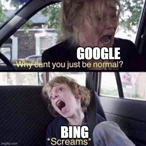 Why Can't You Just Be Normal | GOOGLE; BING | image tagged in why can't you just be normal | made w/ Imgflip meme maker