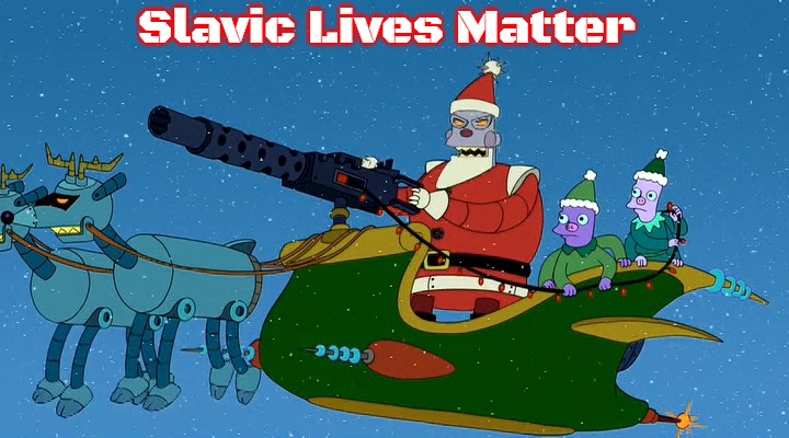 futurama robot santa | Slavic Lives Matter | image tagged in futurama robot santa,slavic | made w/ Imgflip meme maker