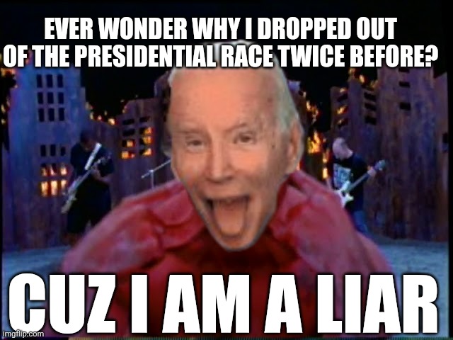 EVER WONDER WHY I DROPPED OUT OF THE PRESIDENTIAL RACE TWICE BEFORE? CUZ I AM A LIAR | made w/ Imgflip meme maker