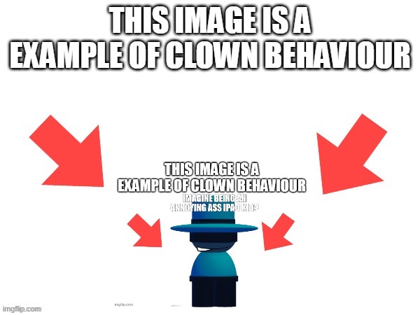 This image is a example of clown behaviour | image tagged in this image is a example of clown behaviour,dave and bambi,bambis purgatory,bambar | made w/ Imgflip meme maker