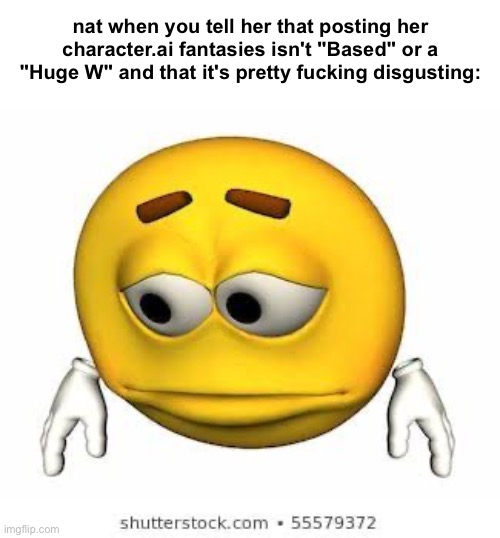 Sad stock emoji | nat when you tell her that posting her character.ai fantasies isn't "Based" or a "Huge W" and that it's pretty fucking disgusting: | image tagged in sad stock emoji | made w/ Imgflip meme maker