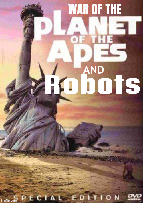 War of the Planet of the Apes and Robots | WAR OF THE; Robots; AND | image tagged in war of the planet of the apes and robots | made w/ Imgflip meme maker