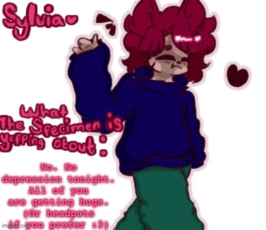 . | No. No depression tonight. All of you are getting hugs. (Or headpats if you prefer :3) | made w/ Imgflip meme maker
