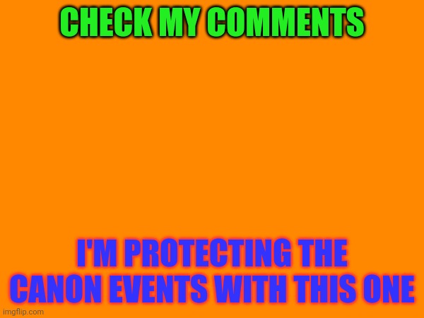 nahhhh | CHECK MY COMMENTS; I'M PROTECTING THE CANON EVENTS WITH THIS ONE | made w/ Imgflip meme maker