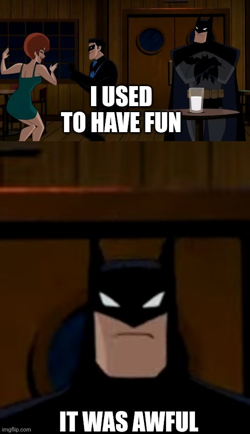 Batman hates fun | image tagged in batman | made w/ Imgflip meme maker