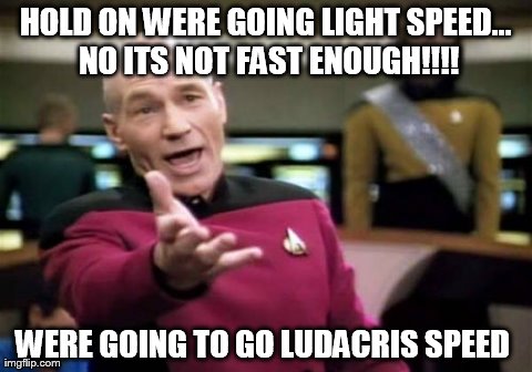Picard Wtf Meme | HOLD ON WERE GOING LIGHT SPEED... NO ITS NOT FAST ENOUGH!!!! WERE GOING TO GO LUDACRIS SPEED | image tagged in memes,picard wtf | made w/ Imgflip meme maker