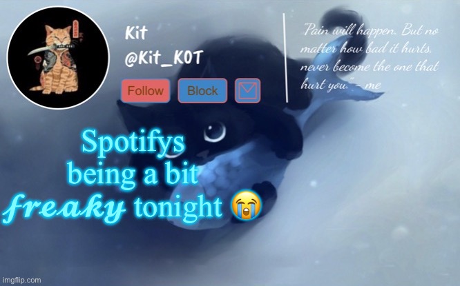 .... | Spotifys being a bit 𝓯𝓻𝓮𝓪𝓴𝔂 tonight 😭 | made w/ Imgflip meme maker