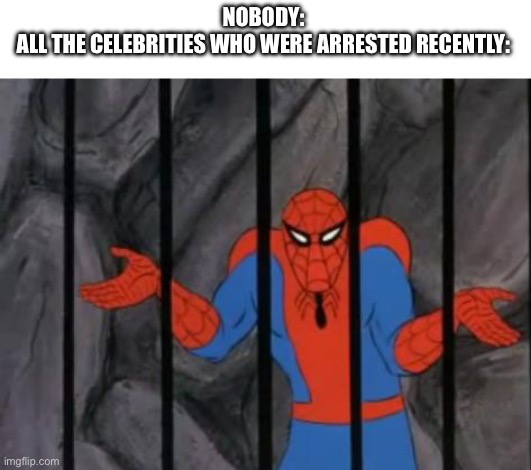 Travis Scott, Nicki Minaj, Rod Wave, Justin Timberlake, etc. | NOBODY:
ALL THE CELEBRITIES WHO WERE ARRESTED RECENTLY: | image tagged in spiderman jail,celebrities,confusion,nicki minaj,travis scott,arrested | made w/ Imgflip meme maker