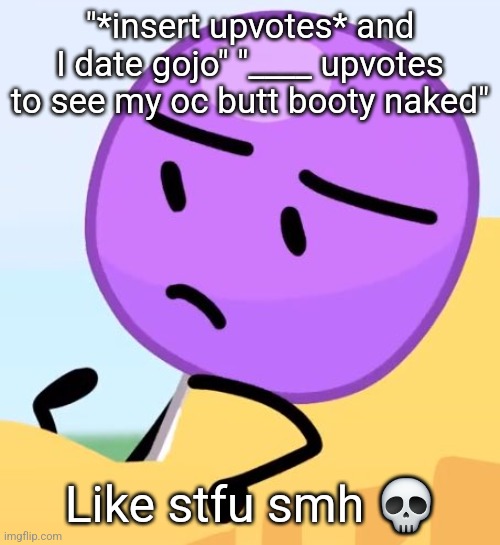 Lollipop. | "*insert upvotes* and I date gojo" "____ upvotes to see my oc butt booty naked"; Like stfu smh 💀 | image tagged in lollipop | made w/ Imgflip meme maker