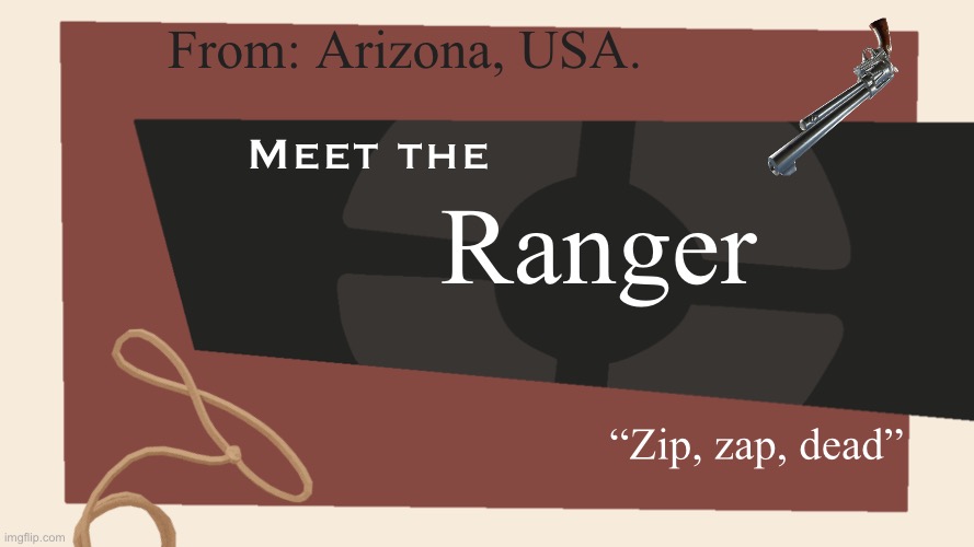 I present: My custom team fortress two Merc, The Ranger | From: Arizona, USA. Meet the; Ranger; “Zip, zap, dead” | image tagged in meet the blank,team fortress 2 | made w/ Imgflip meme maker