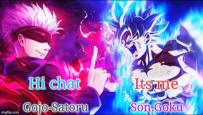 Gojo and goku shared announcement template | Its me; Hi chat | image tagged in gojo and goku shared announcement template | made w/ Imgflip meme maker