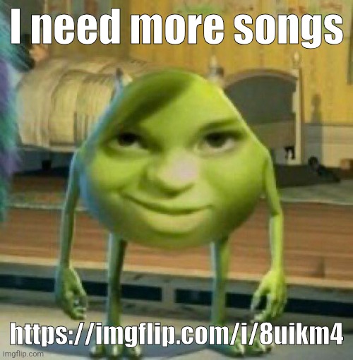 monster | I need more songs; https://imgflip.com/i/8uikm4 | image tagged in monster | made w/ Imgflip meme maker