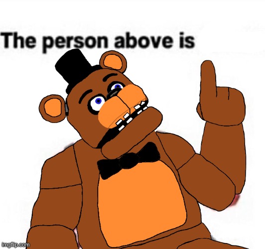 the person above fnaf | image tagged in the person above fnaf | made w/ Imgflip meme maker