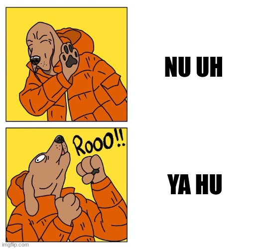 drake dog | NU UH; YA HU | image tagged in drake dog | made w/ Imgflip meme maker