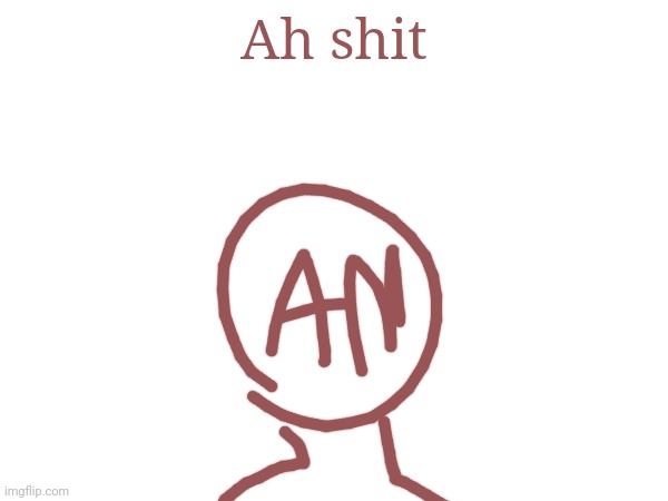 Ah shit | made w/ Imgflip meme maker